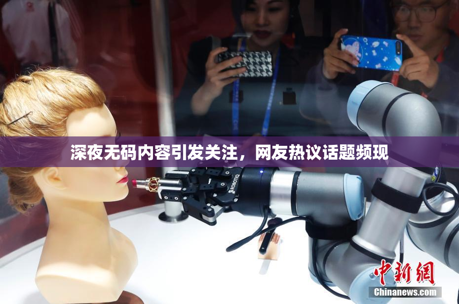 深夜无码内容引发关注，网友热议话题频现