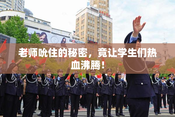 老师吮住的秘密，竟让学生们热血沸腾！