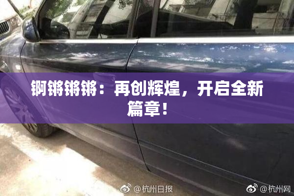 锕锵锵锵：再创辉煌，开启全新篇章！