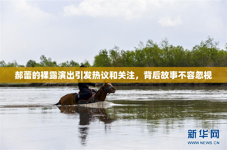 郝蕾的裸露演出引发热议和关注，背后故事不容忽视