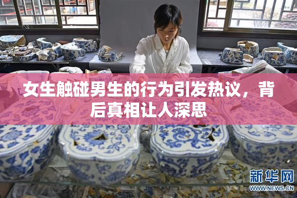 女生触碰男生的行为引发热议，背后真相让人深思