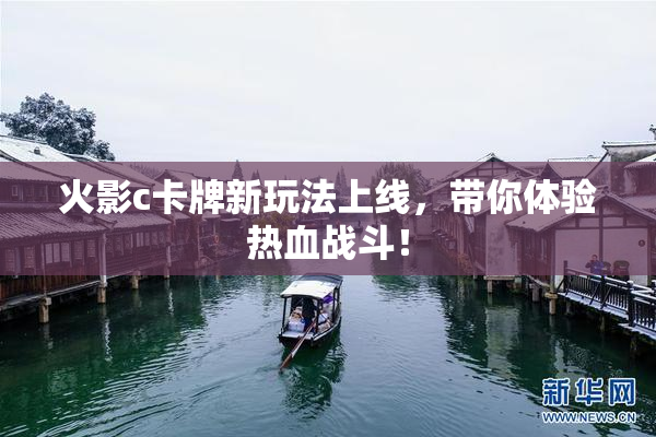火影c卡牌新玩法上线，带你体验热血战斗！