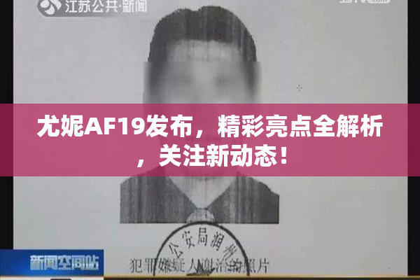 尤妮AF19发布，精彩亮点全解析，关注新动态！