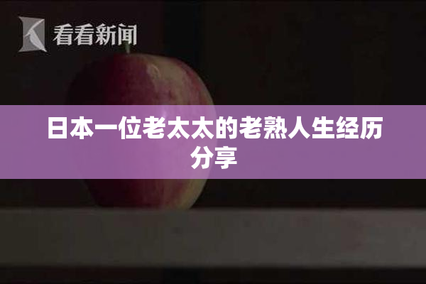 日本一位老太太的老熟人生经历分享