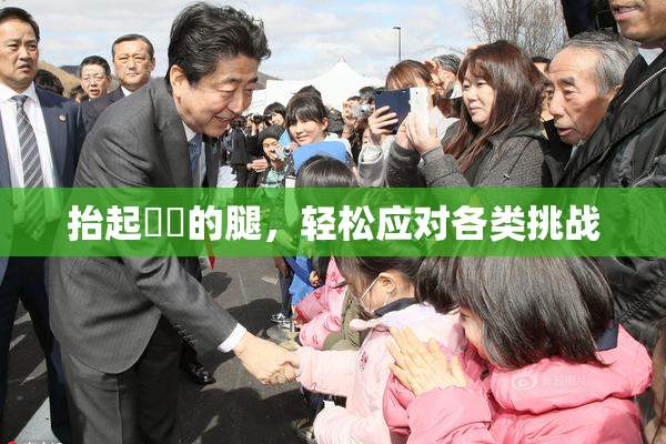 抬起妺妺的腿，轻松应对各类挑战