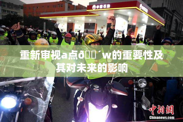 重新审视a点🔴w的重要性及其对未来的影响