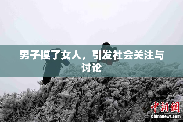 男子摸了女人，引发社会关注与讨论