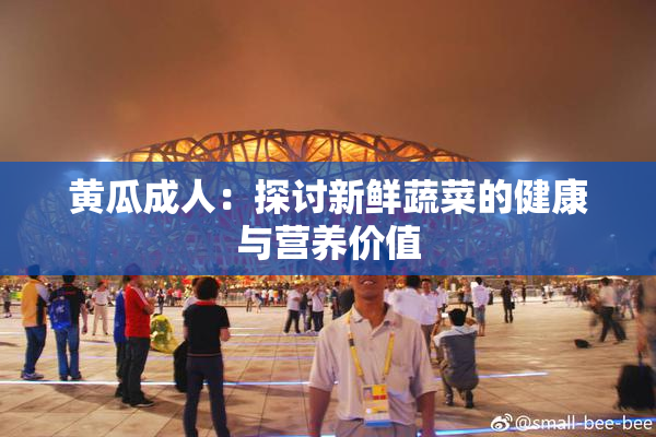 黄瓜成人：探讨新鲜蔬菜的健康与营养价值