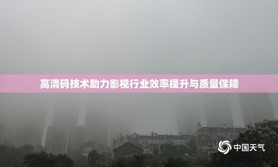 高清码技术助力影视行业效率提升与质量保障