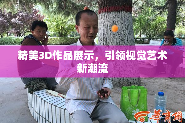 精美3D作品展示，引领视觉艺术新潮流