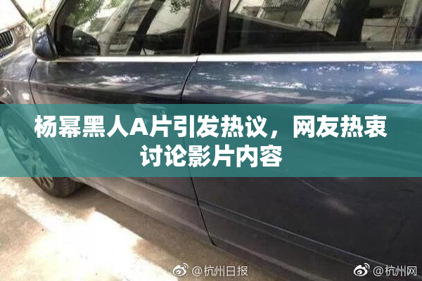 杨幂黑人A片引发热议，网友热衷讨论影片内容