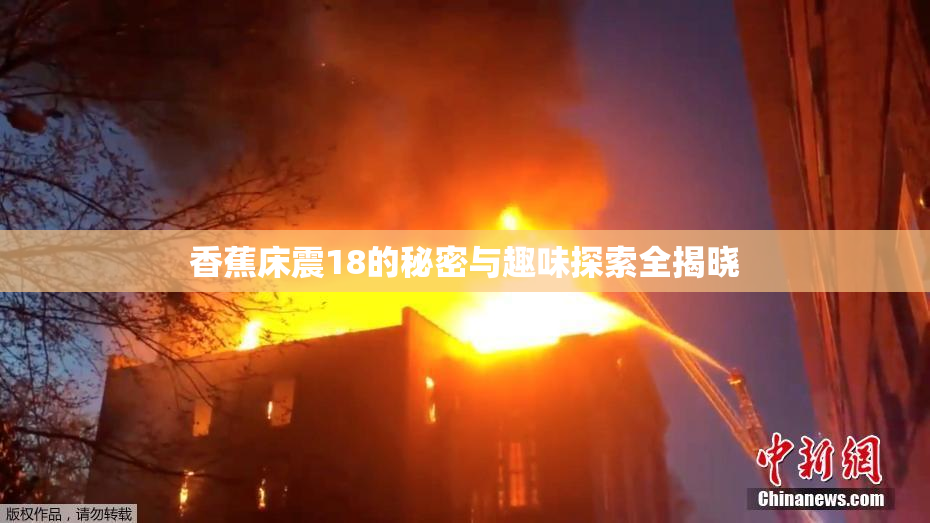 香蕉床震18的秘密与趣味探索全揭晓