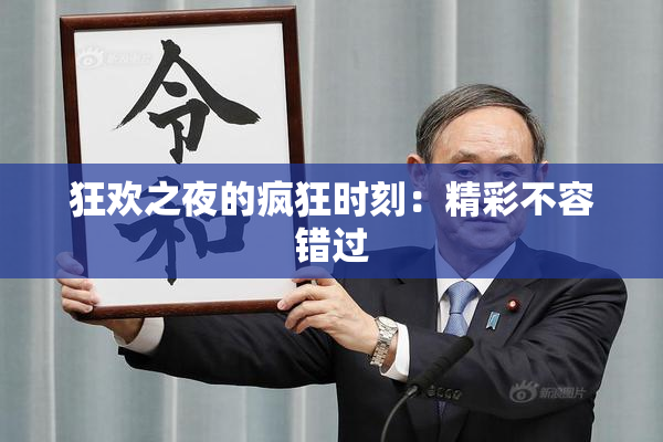 狂欢之夜的疯狂时刻：精彩不容错过