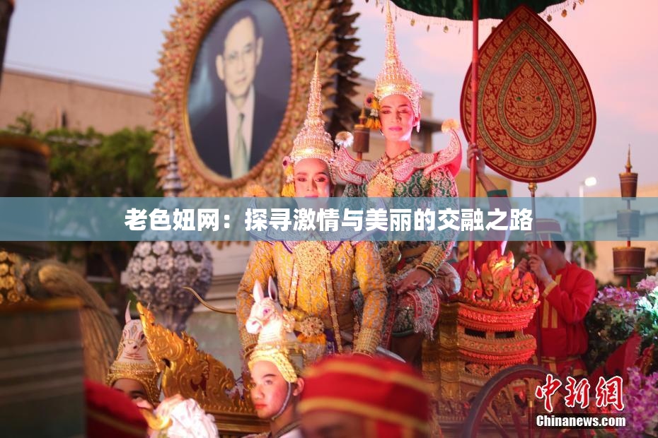 老色妞网：探寻激情与美丽的交融之路