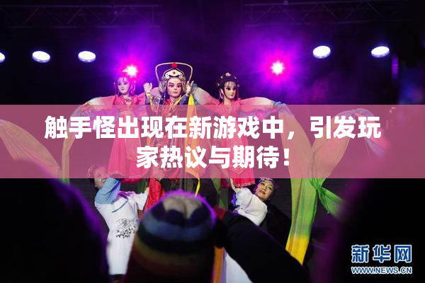 触手怪出现在新游戏中，引发玩家热议与期待！