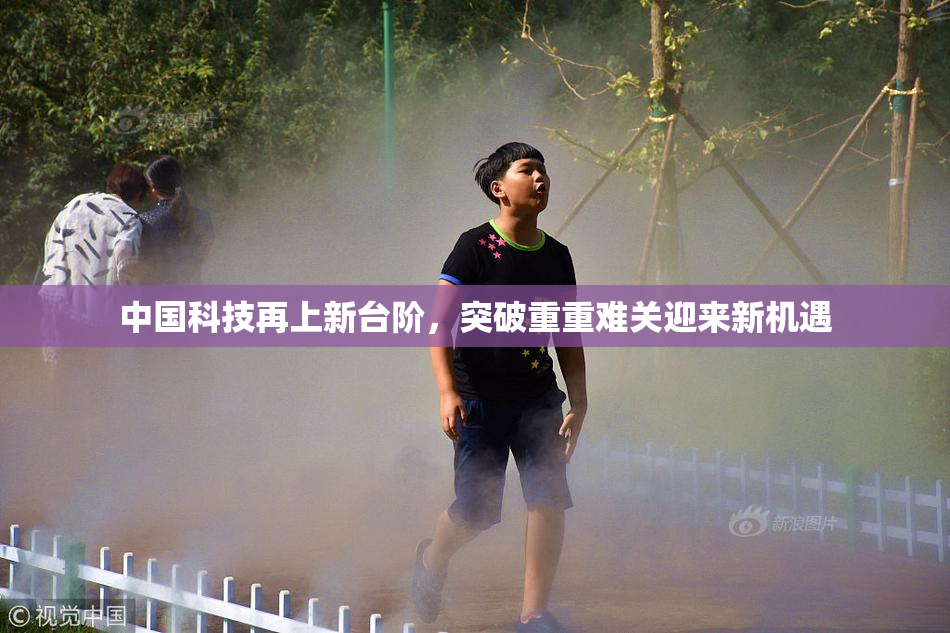 中国科技再上新台阶，突破重重难关迎来新机遇