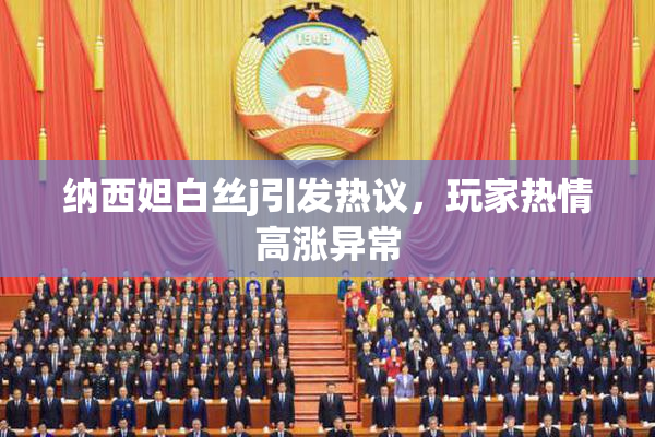 纳西妲白丝j引发热议，玩家热情高涨异常