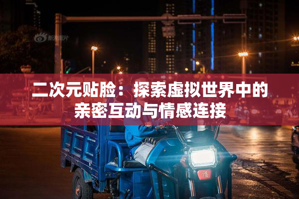 二次元贴脸：探索虚拟世界中的亲密互动与情感连接