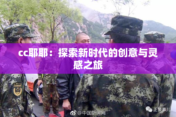cc耶耶：探索新时代的创意与灵感之旅