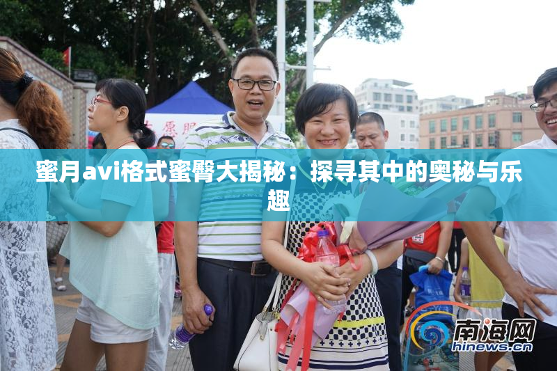 蜜月avi格式蜜臀大揭秘：探寻其中的奥秘与乐趣