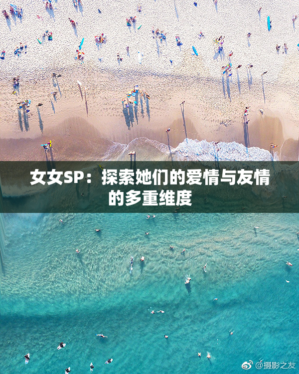 女女SP：探索她们的爱情与友情的多重维度