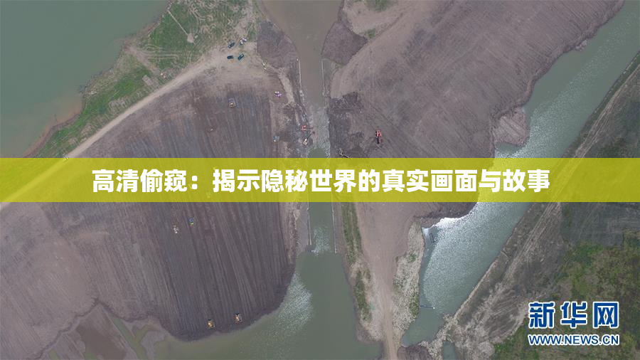 高清偷窥：揭示隐秘世界的真实画面与故事