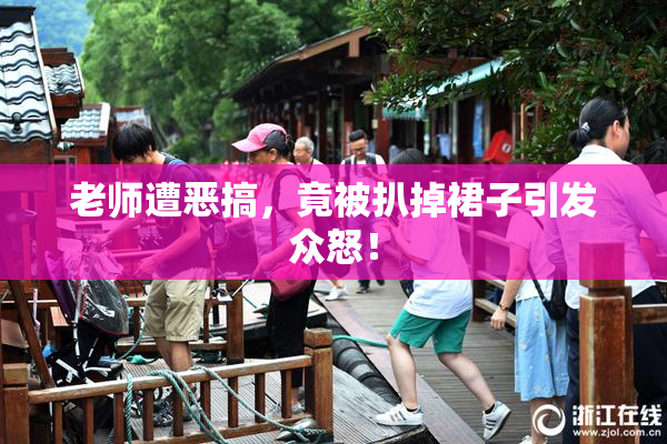 老师遭恶搞，竟被扒掉裙子引发众怒！