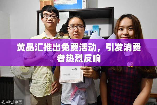 黄品汇推出免费活动，引发消费者热烈反响