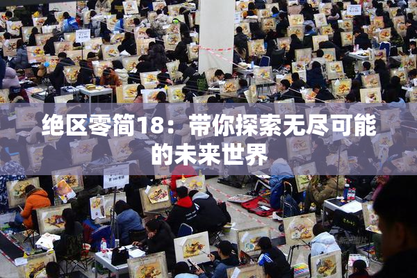 绝区零简18：带你探索无尽可能的未来世界
