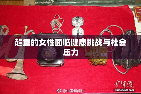 超重的女性面临健康挑战与社会压力