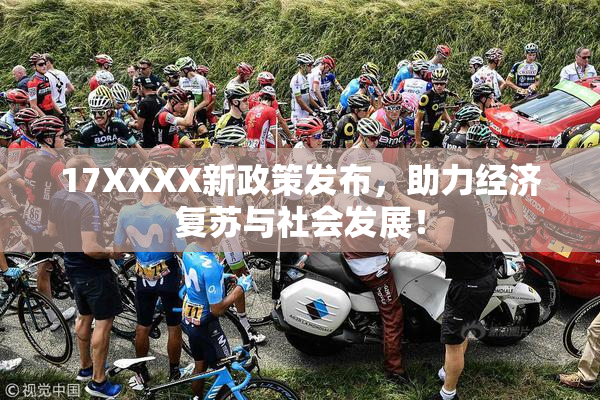 17XXXX新政策发布，助力经济复苏与社会发展！