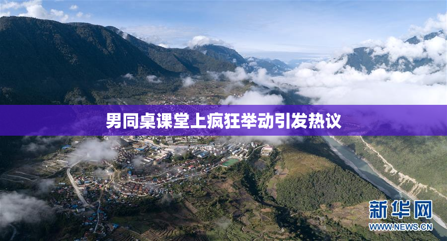 男同桌课堂上疯狂举动引发热议