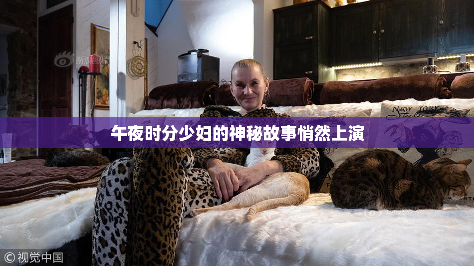 午夜时分少妇的神秘故事悄然上演