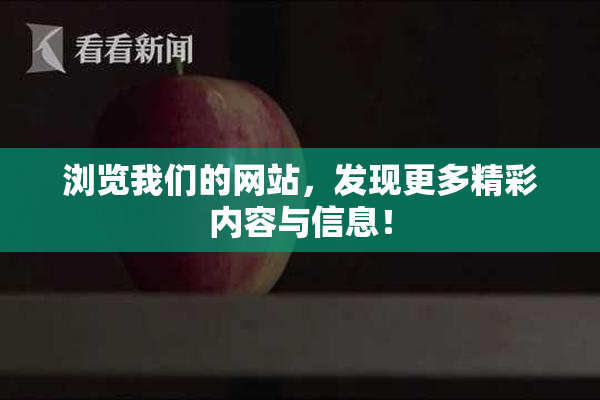 浏览我们的网站，发现更多精彩内容与信息！