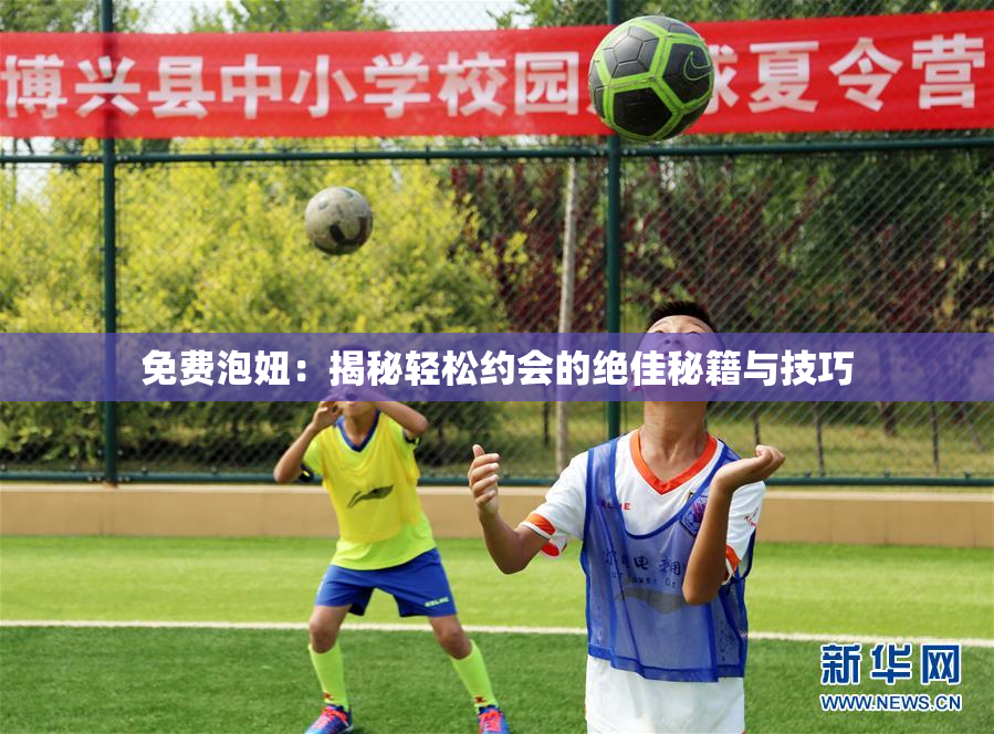 免费泡妞：揭秘轻松约会的绝佳秘籍与技巧