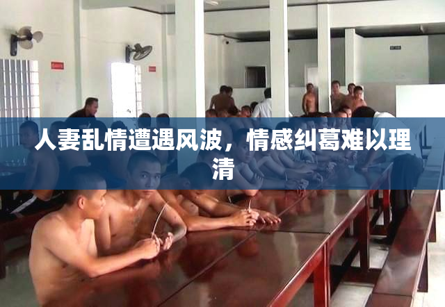 人妻乱情遭遇风波，情感纠葛难以理清