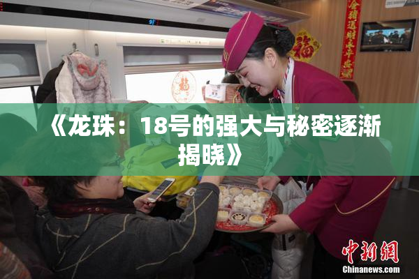 《龙珠：18号的强大与秘密逐渐揭晓》