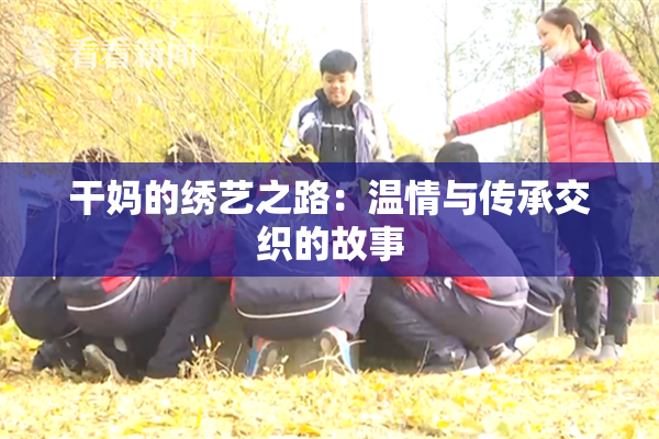 干妈的绣艺之路：温情与传承交织的故事