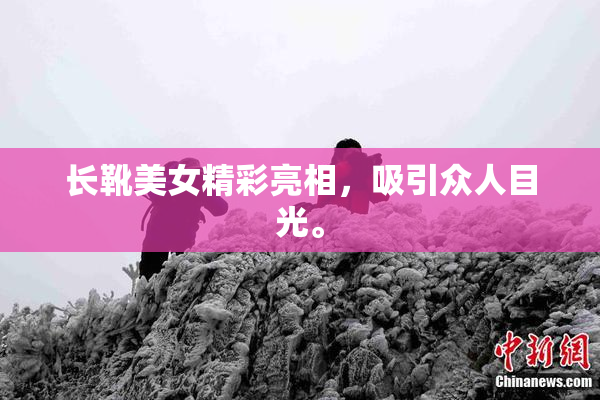 长靴美女精彩亮相，吸引众人目光。
