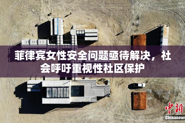 菲律宾女性安全问题亟待解决，社会呼吁重视性社区保护
