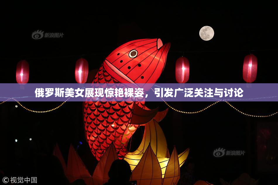 俄罗斯美女展现惊艳裸姿，引发广泛关注与讨论