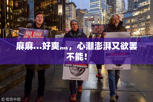 麻麻…好爽灬，心潮澎湃又欲罢不能！