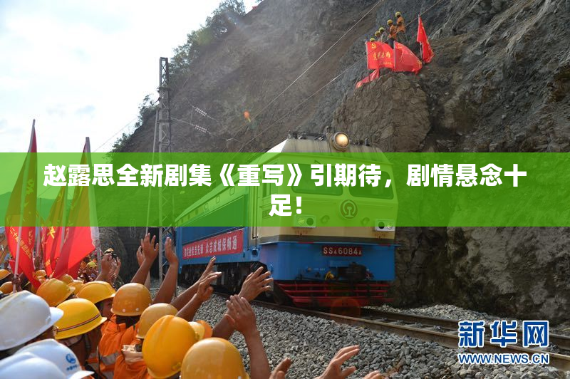 赵露思全新剧集《重写》引期待，剧情悬念十足！