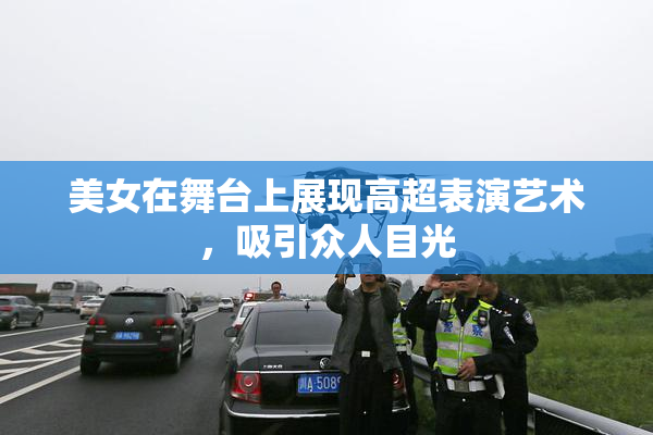 美女在舞台上展现高超表演艺术，吸引众人目光