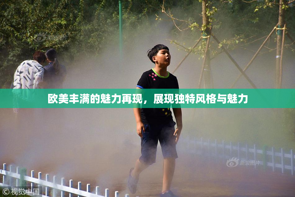 欧美丰满的魅力再现，展现独特风格与魅力