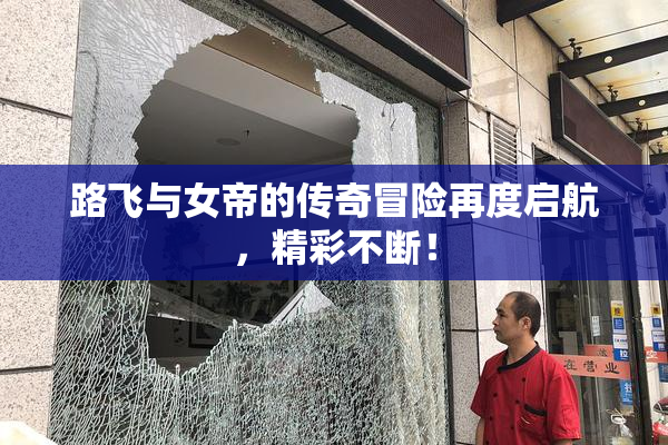 路飞与女帝的传奇冒险再度启航，精彩不断！