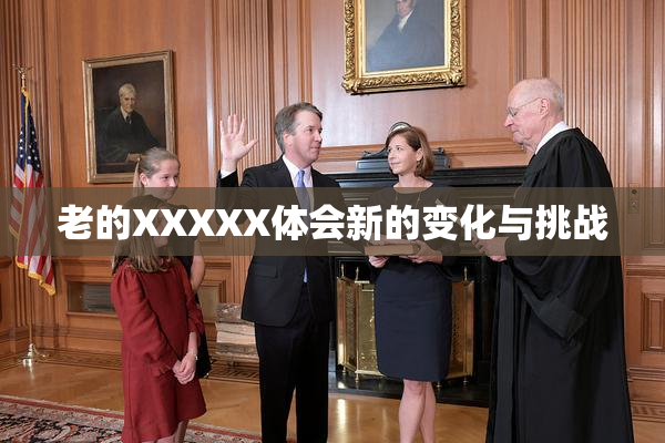 老的XXXXX体会新的变化与挑战