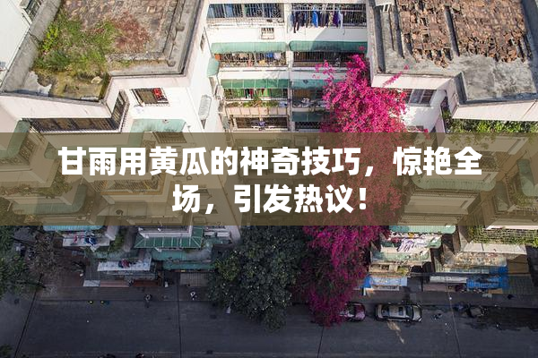 甘雨用黄瓜的神奇技巧，惊艳全场，引发热议！