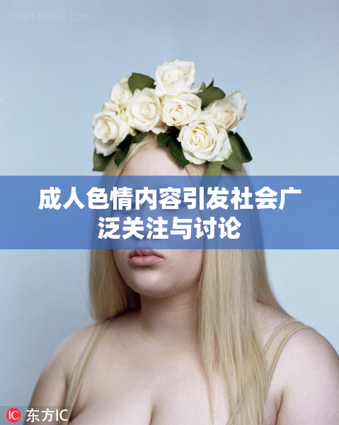 成人色情内容引发社会广泛关注与讨论