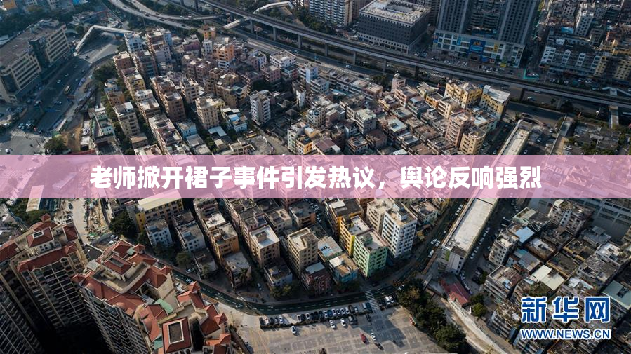 老师掀开裙子事件引发热议，舆论反响强烈